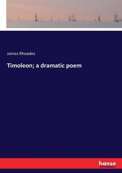 Timoleon; a dramatic poem - Rhoades - Books -  - 9783337304409 - August 23, 2017