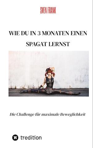 Wie du in 3 Monaten einen Spagat lernst - Sven Frank - Books - tredition - 9783384045409 - October 24, 2023