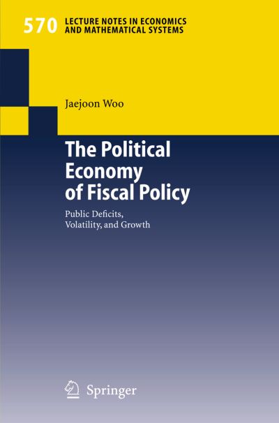 Cover for Jaejoon Woo · The Political Economy of Fiscal Policy: Public Deficits, Volatility, and Growth - Lecture Notes in Economics and Mathematical Systems (Paperback Book) [2006 edition] (2005)