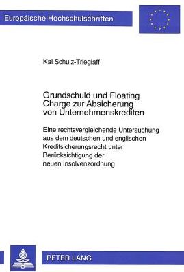 Cover for Schulz-Trieglaff Kai Schulz-Trieglaff · Grundschuld und Floating Charge zur Absicherung von Unternehmenskrediten: Eine rechtsvergleichende Untersuchung aus dem deutschen und englischen Kreditsicherungsrecht unter Beruecksichtigung der neuen Insolvenzordnung (Paperback Book) (1997)