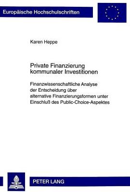 Cover for Karen Heppe · Private Finanzierung Kommunaler Investitionen: Finanzwissenschaftliche Analyse Der Entscheidung Ueber Alternative Finanzierungsformen Unter Einschluß Des Public-Choice-Aspektes - Europaeische Hochschulschriften / European University Studie (Paperback Book) (1999)