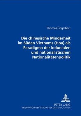 Cover for Jorg Thomas Engelbert · Die Chinesische Minderheit Im Sueden Vietnams (Hoa) ALS Paradigma Der Kolonialen Und Nationalistischen Nationalitaetenpolitik (Paperback Book) (2003)