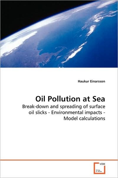 Oil Pollution at Sea: Break-down and Spreading of Surface Oil Slicks - Environmental Impacts - Model Calculations - Haukur Einarsson - Books - VDM Verlag - 9783639130409 - March 25, 2009