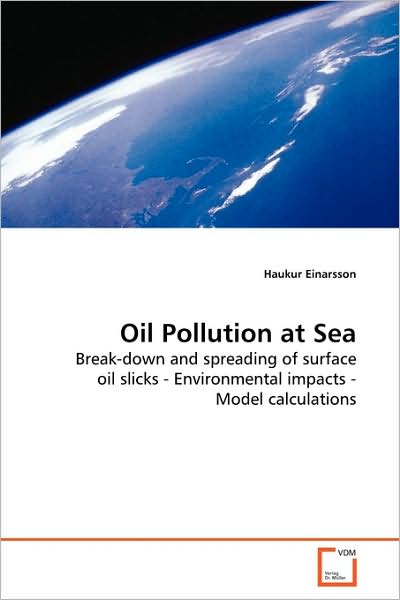 Oil Pollution at Sea: Break-down and Spreading of Surface Oil Slicks - Environmental Impacts - Model Calculations - Haukur Einarsson - Books - VDM Verlag - 9783639130409 - March 25, 2009