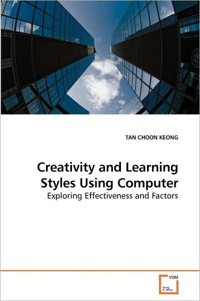 Cover for Tan Choon Keong · Creativity and Learning Styles Using Computer: Exploring Effectiveness and Factors (Paperback Book) (2010)
