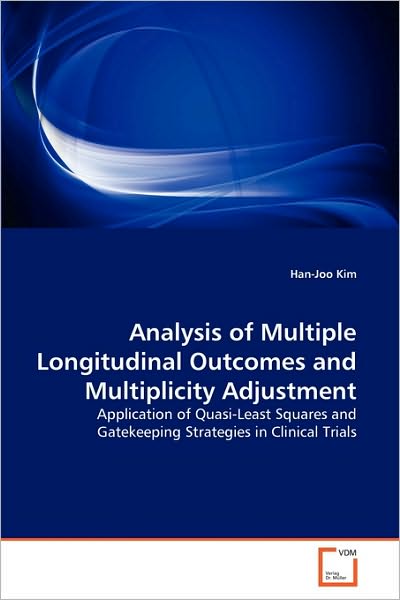 Analysis of Multiple Longitudinal Outcomes and Multiplicity Adjustment: Application of Quasi-least Squares and Gatekeeping Strategies in Clinical Trials - Han-joo Kim - Books - VDM Verlag Dr. Müller - 9783639271409 - September 14, 2010