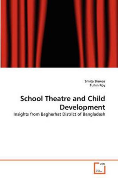 Cover for Tuhin Roy · School Theatre and Child Development: Insights from Bagherhat District of Bangladesh (Paperback Book) (2011)