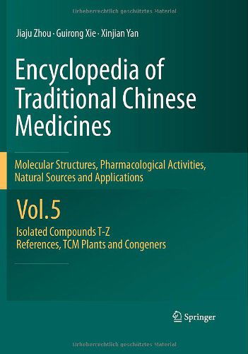 Cover for Jiaju Zhou · Encyclopedia of Traditional Chinese Medicines -  Molecular Structures, Pharmacological Activities, Natural Sources and Applications: Vol. 5: Isolated Compounds T-Z, References, TCM Plants and Congeners (Hardcover Book) [2011 edition] (2011)