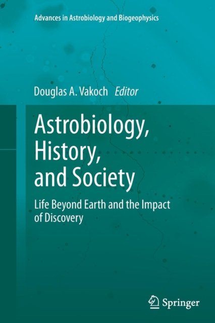 Cover for Vakoch  Douglas A. · Astrobiology, History, and Society: Life Beyond Earth and the Impact of Discovery - Advances in Astrobiology and Biogeophysics (Paperback Bog) [2013 edition] (2015)