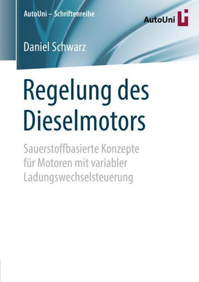 Cover for Daniel Schwarz · Regelung Des Dieselmotors: Sauerstoffbasierte Konzepte Fur Motoren Mit Variabler Ladungswechselsteuerung - Autouni - Schriftenreihe (Paperback Book) [1. Aufl. 2018 edition] (2018)