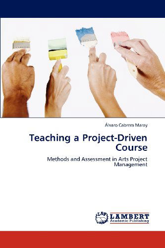 Cover for Álvaro Cabrera Maray · Teaching a Project-driven Course: Methods and Assessment in Arts Project Management (Paperback Book) (2012)