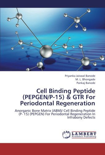 Cover for Pankaj Banode · Cell Binding Peptide (Pepgen/p-15) &amp; Gtr for Periodontal Regeneration: Anorganic Bone Matrix (Abm)/ Cell Binding Peptide (P- 15) (Pepgen) for Periodontal Regeneration  in Infrabony Defects (Paperback Book) (2012)