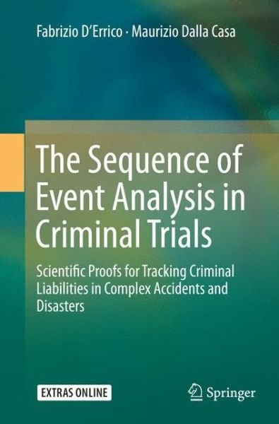 The Sequence of Event Analysis in Criminal Trials: Scientific Proofs for Tracking Criminal Liabilities in Complex Accidents and Disasters - Fabrizio D'Errico - Boeken - Springer-Verlag Berlin and Heidelberg Gm - 9783662516409 - 22 oktober 2016