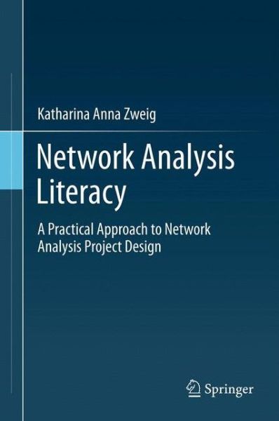 Cover for Katharina A. Zweig · Network Analysis Literacy: A Practical Approach to the Analysis of Networks - Lecture Notes in Social Networks (Hardcover Book) [1st ed. 2016 edition] (2016)