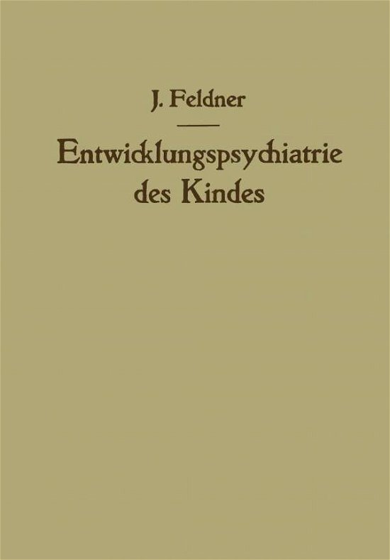 Josef Feldner · Entwicklungspsychiatrie Des Kindes: Aufbau Und Zerfall Der Persoenlichkeit (Pocketbok) [Softcover Reprint of the Original 1st 1955 edition] (2012)