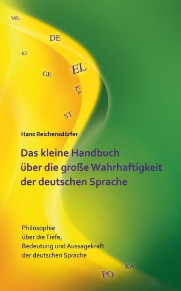Cover for Hans Reichensdoerfer · Das kleine Handbuch uber die grosse Wahrhaftigkeit der deutschen Sprache: Philosophie uber die Tiefe, Bedeutung und Aussagekraft der deutschen Sprache (Paperback Book) [German edition] (2013)