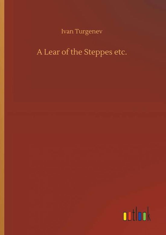 A Lear of the Steppes Etc. - Ivan Sergeevich Turgenev - Bücher - Outlook Verlag - 9783732637409 - 4. April 2018