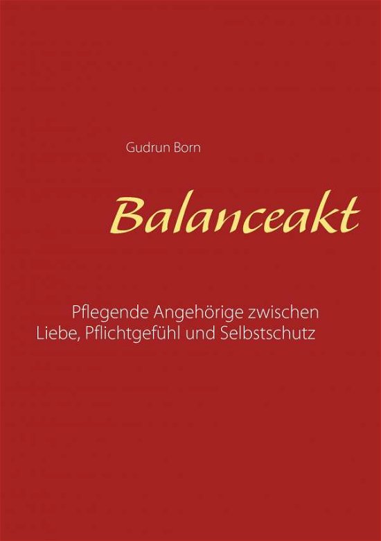 Cover for Gudrun Born · Balanceakt: Pflegende Angehoerige zwischen Liebe, Pflichtgefuhl und Selbstschutz - aktualisierte Neuauflage (Pocketbok) (2017)