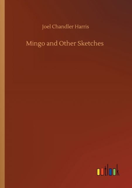 Mingo and Other Sketches - Joel Chandler Harris - Books - Outlook Verlag - 9783752312409 - July 17, 2020