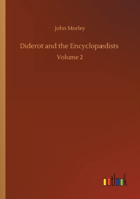 Diderot and the Encyclopaedists: Volume 2 - John Morley - Books - Outlook Verlag - 9783752411409 - August 5, 2020