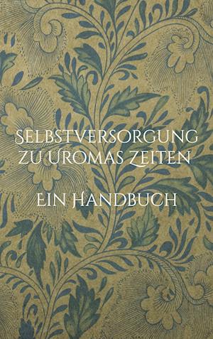 Cover for Liesel Huber · Selbstversorgung zu Uromas Zeiten - Ein Handbuch (Paperback Book) (2022)