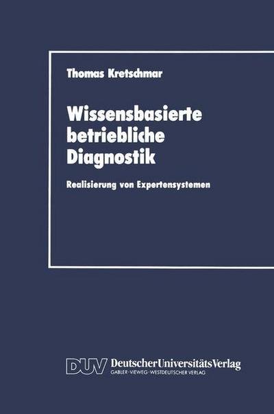 Cover for Thomas Kretschmar · Wissensbasierte Betriebliche Diagnostik: Realisierung Von Expertensystemen - Duv Wirtschaftswissenschaft (Paperback Book) [1990 edition] (1990)
