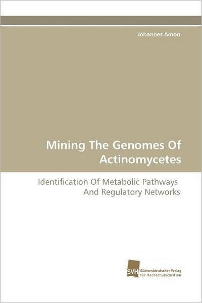 Cover for Johannes Amon · Mining the Genomes of Actinomycetes: Identification of Metabolic Pathways   and Regulatory Networks (Paperback Book) (2010)