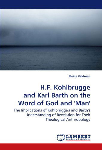 Cover for Meine Veldman · H.f. Kohlbrugge and Karl Barth on the Word of God and 'man': the Implications of Kohlbrugge's and Barth's Understanding of Revelation for Their Theological Anthropology (Paperback Book) (2009)