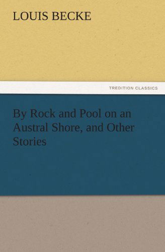 By Rock and Pool on an Austral Shore, and Other Stories (Tredition Classics) - Louis Becke - Livros - tredition - 9783842444409 - 3 de novembro de 2011