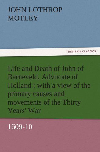 Cover for John Lothrop Motley · Life and Death of John of Barneveld, Advocate of Holland : with a View of the Primary Causes and Movements of the Thirty Years' War, 1609-10 (Tredition Classics) (Paperback Bog) (2011)