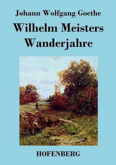 Wilhelm Meisters Wanderjahre - Johann Wolfgang Goethe - Books - Hofenberg - 9783843038409 - May 2, 2016