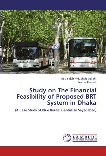 Cover for Nadia Ahmed · Study on the Financial Feasibility of Proposed Brt System in Dhaka: (A Case Study of Blue Route: Gabtali to Sayedabad) (Pocketbok) (2011)