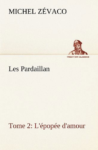 Cover for Michel Zévaco · Les Pardaillan  -  Tome 02, L'épopée D'amour (Tredition Classics) (French Edition) (Paperback Book) [French edition] (2012)