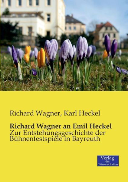 Richard Wagner an Emil Heckel: Zur Entstehungsgeschichte der Buhnenfestspiele in Bayreuth - Wagner, Richard (Princeton Ma) - Books - Vero Verlag - 9783957003409 - November 21, 2019