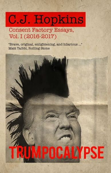 Cover for C J Hopkins · Trumpocalypse: Consent Factory Essays, Vol. I (2016-2017) - Consent Factory Essays (Paperback Book) (2019)