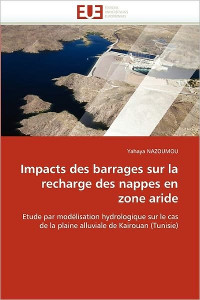 Cover for Yahaya Nazoumou · Impacts Des Barrages Sur La Recharge Des Nappes en Zone Aride: Etude Par Modélisation Hydrologique Sur Le Cas De La Plaine Alluviale De Kairouan (Tunisie) (French Edition) (Taschenbuch) [French edition] (2018)