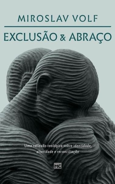 Cover for Miroslav Volf · Exclusao e abraco: Uma reflexao teologica sobre identidade, alteridade e reconciliacao (Inbunden Bok) [Capa Dura edition] (2021)