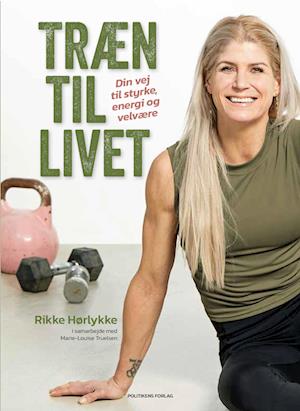 Cover for Marie-Louise Truelsen; Rikke Hørlykke · Træn til livet (Indbundet Bog) [1. udgave] (2022)