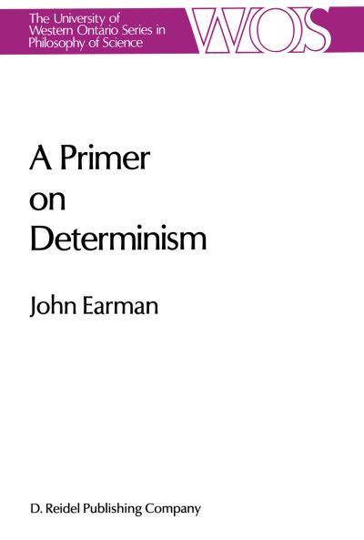 A Primer on Determinism - The Western Ontario Series in Philosophy of Science - John Earman - Books - Springer - 9789027722409 - August 31, 1986