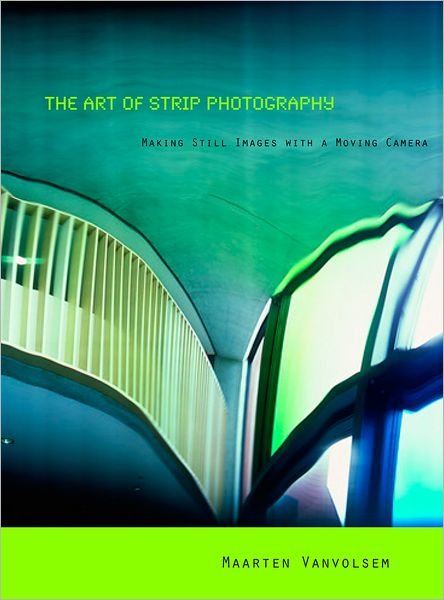 Cover for Maarten Vanvolsem · The Art of Strip Photography: Making Still Images with a Moving Camera - Lieven Gevaert Series (Paperback Book) (2011)