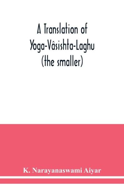 Cover for K Narayanaswami Aiyar · A translation of Yoga-Vasishta-Laghu - (the smaller) (Taschenbuch) (2020)