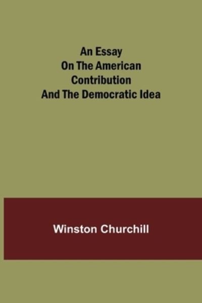 An essay on the American contribution and the democratic idea - Winston Churchill - Bücher - Alpha Edition - 9789354943409 - 17. August 2021
