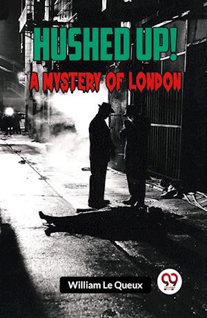 Hushed Up!A Mystery of London (Edition2023) - William Le Queux - Books - Double 9 Books LLP - 9789359951409 - October 25, 2023