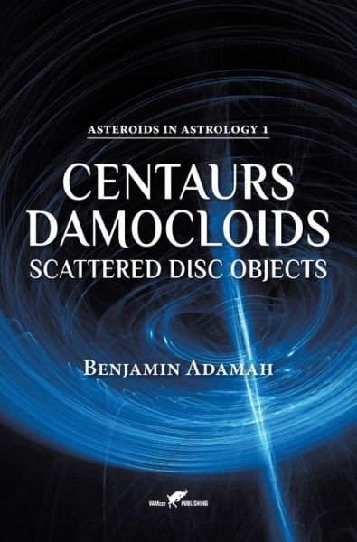 Cover for Benjamin Adamah · Centaurs, Damocloids &amp; Scattered Disc Objects - Asteroids in Astrology (Gebundenes Buch) (2019)