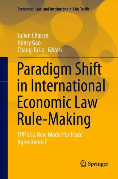 Paradigm Shift in International Economic Law Rule-Making: TPP as a New Model for Trade Agreements? - Economics, Law, and Institutions in Asia Pacific -  - Books - Springer Verlag, Singapore - 9789811349409 - December 9, 2018