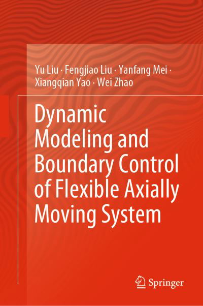 Cover for Yu Liu · Dynamic Modeling and Boundary Control of Flexible Axially Moving System (Hardcover bog) [1st ed. 2023 edition] (2023)