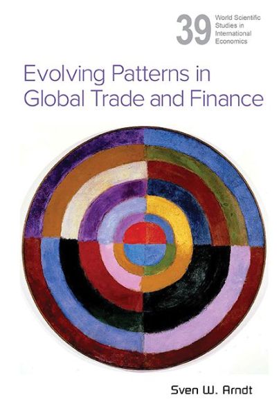 Cover for Arndt, Sven W (Claremont Mckenna College, Usa) · Evolving Patterns In Global Trade And Finance - World Scientific Studies in International Economics (Hardcover Book) (2014)