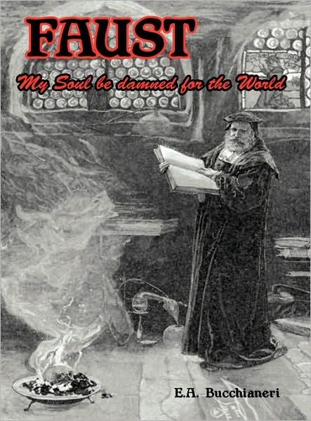 Cover for E A Bucchianeri · Faust: My Soul Be Damned for the World Volume 1 (Hardcover bog) [Revised edition] (2010)