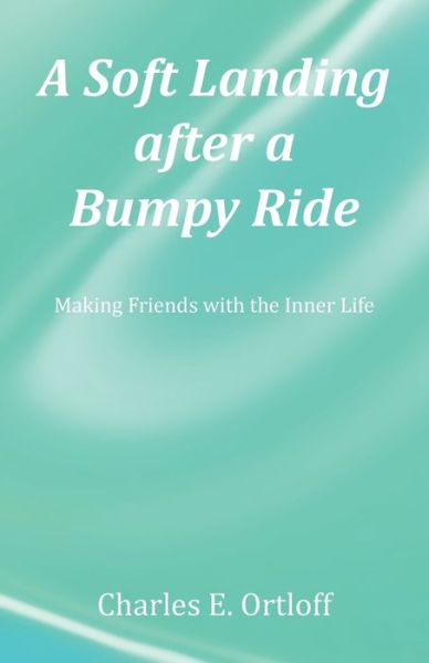 Cover for Charles E. Ortloff · Soft Landing after a Bumpy Ride (Book) (2023)