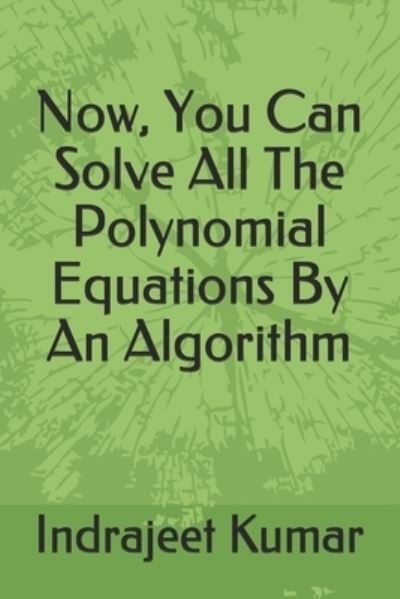 Indrajeet Kumar · Now, You Can Solve All The Polynomial Equations By An Algorithm (Taschenbuch) (2021)